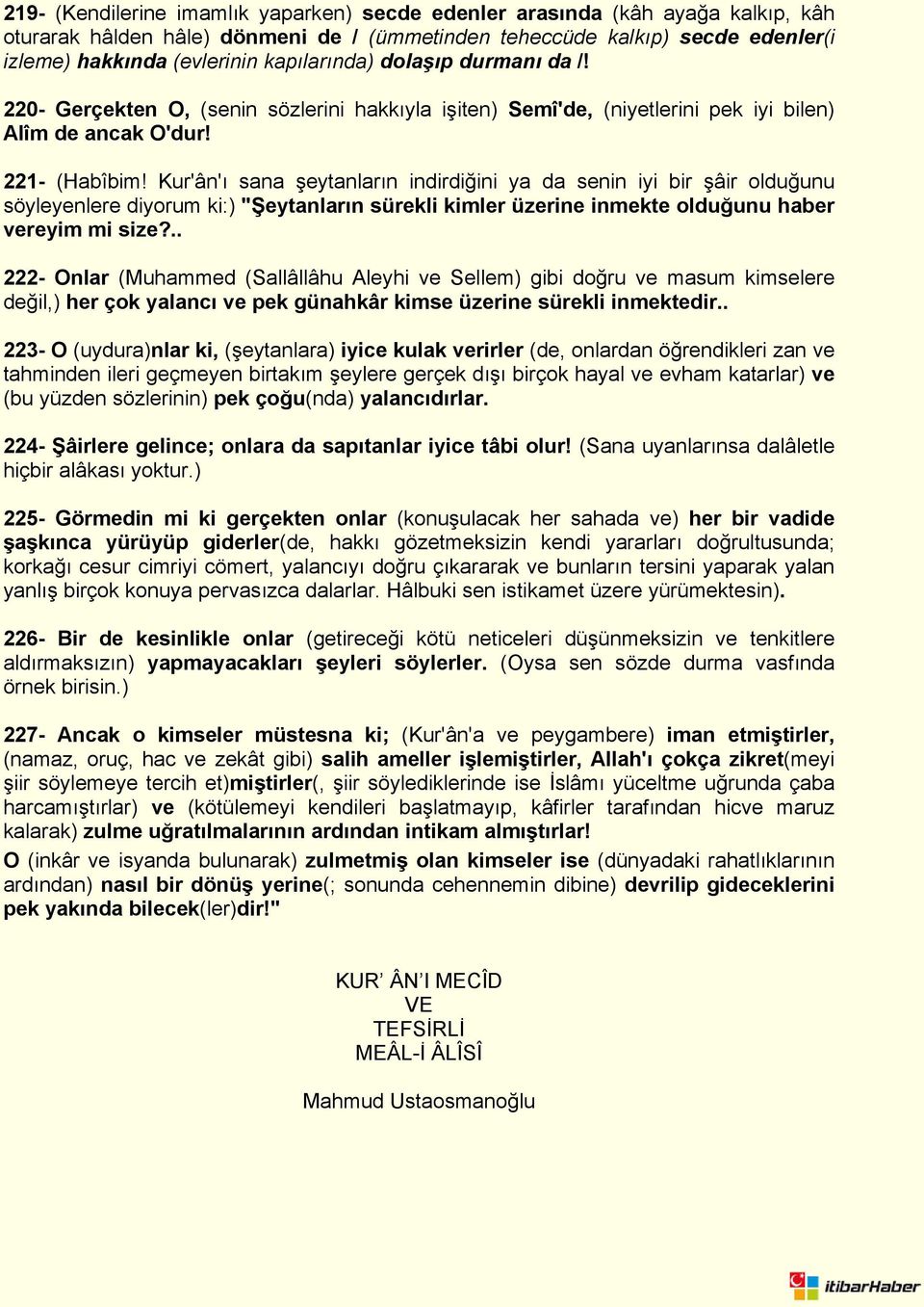 Kur'ân'ı sana şeytanların indirdiğini ya da senin iyi bir şâir olduğunu söyleyenlere diyorum ki:) "Şeytanların sürekli kimler üzerine inmekte olduğunu haber vereyim mi size?