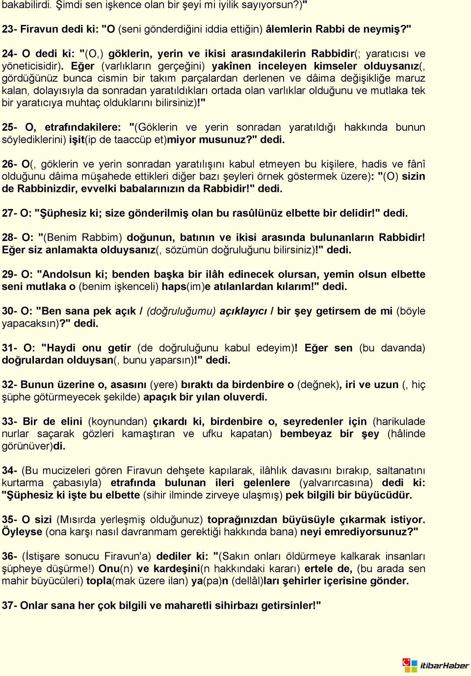 Eğer (varlıkların gerçeğini) yakînen inceleyen kimseler olduysanız(, gördüğünüz bunca cismin bir takım parçalardan derlenen ve dâima değişikliğe maruz kalan, dolayısıyla da sonradan yaratıldıkları