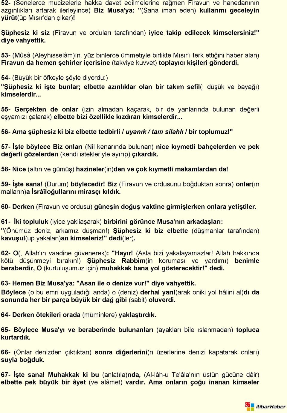 53- (Mûsâ (Aleyhisselâm)ın, yüz binlerce ümmetiyle birlikte Mısır'ı terk ettiğini haber alan) Firavun da hemen şehirler içerisine (takviye kuvvet) toplayıcı kişileri gönderdi.