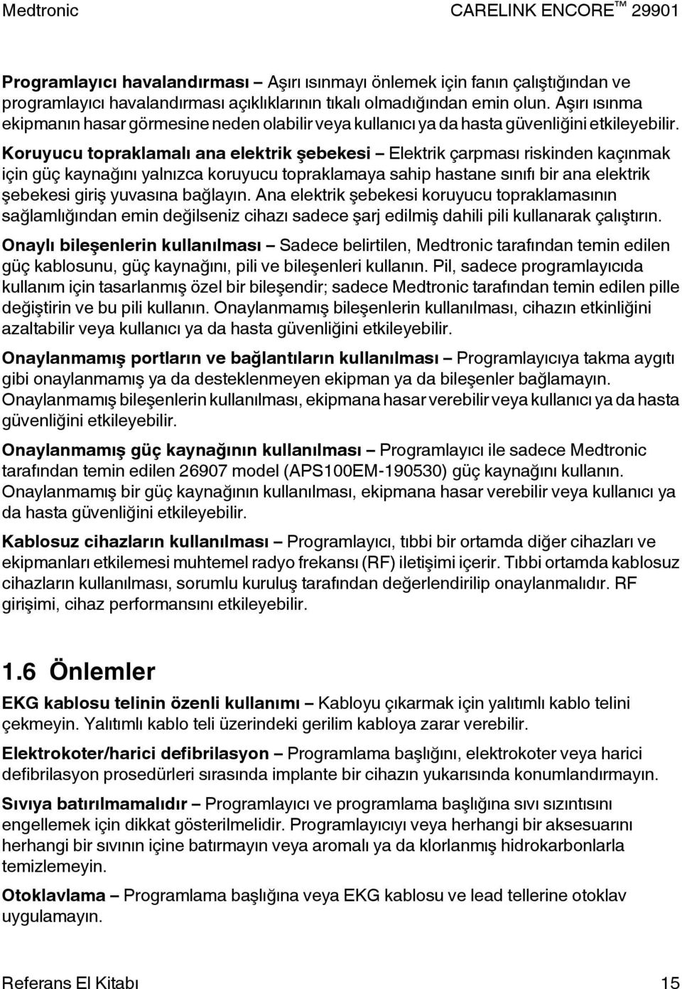 Koruyucu topraklamalı ana elektrik şebekesi Elektrik çarpması riskinden kaçınmak için güç kaynağını yalnızca koruyucu topraklamaya sahip hastane sınıfı bir ana elektrik şebekesi giriş yuvasına