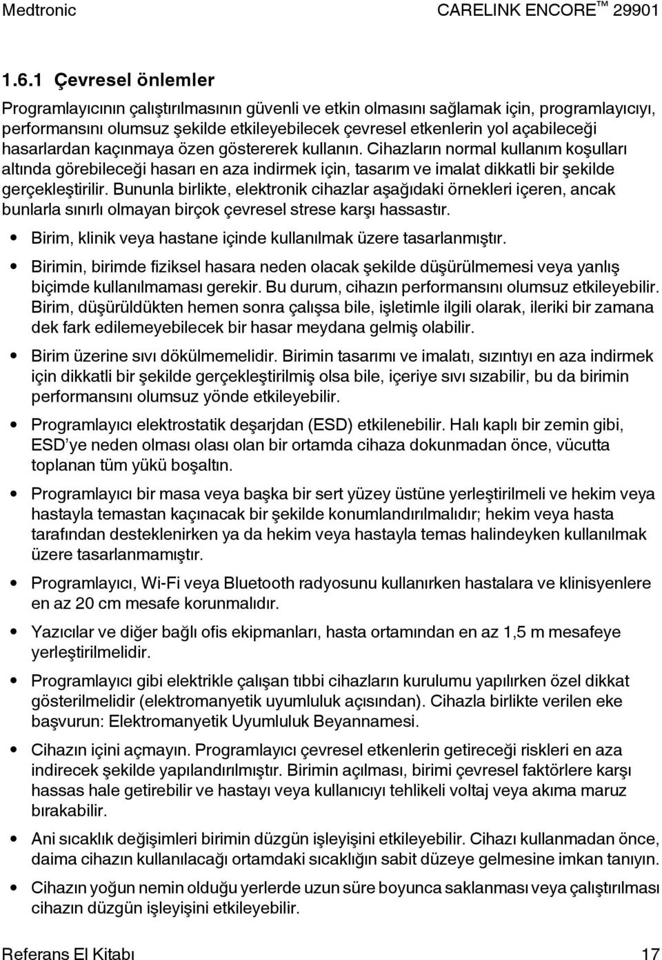 Bununla birlikte, elektronik cihazlar aşağıdaki örnekleri içeren, ancak bunlarla sınırlı olmayan birçok çevresel strese karşı hassastır.