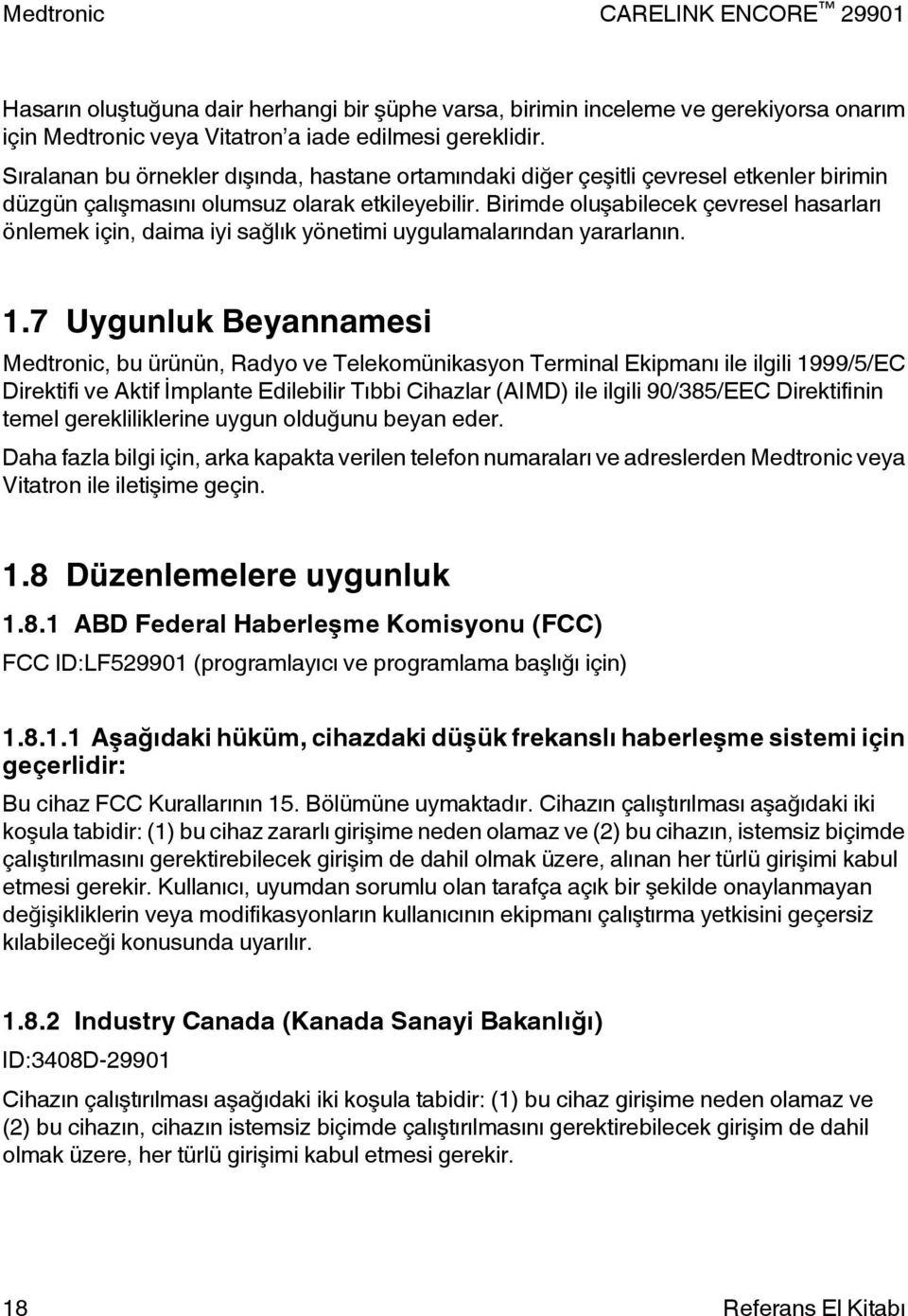 Birimde oluşabilecek çevresel hasarları önlemek için, daima iyi sağlık yönetimi uygulamalarından yararlanın. 1.