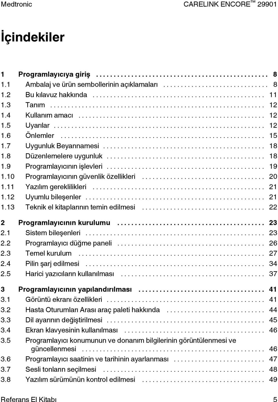 12 Uyumlu bileşenler... 21 1.13 Teknik el kitaplarının temin edilmesi... 22 2 Programlayıcının kurulumu... 23 2.1 Sistem bileşenleri... 23 2.2 Programlayıcı düğme paneli... 26 2.3 Temel kurulum... 27 2.