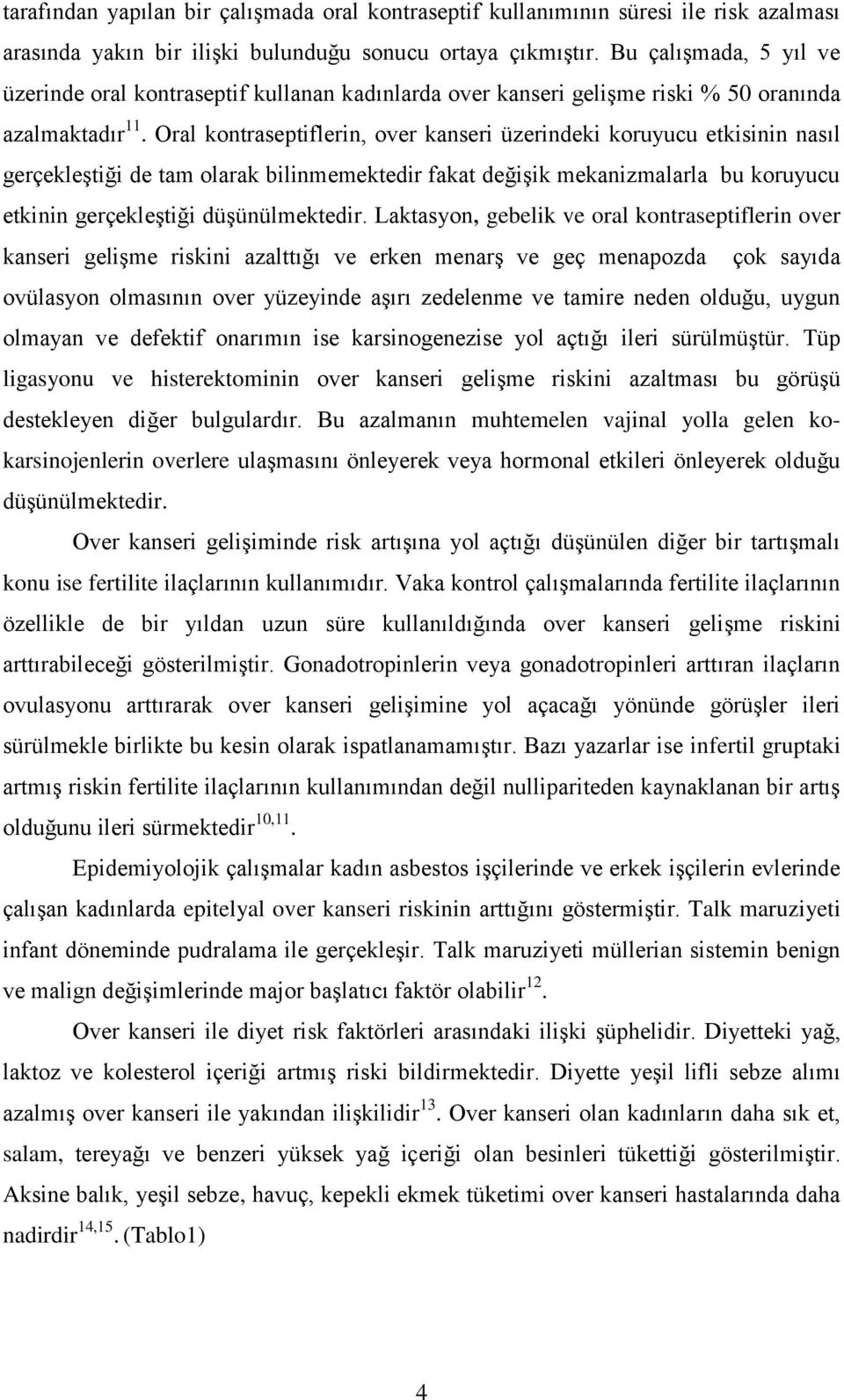 Oral kontraseptiflerin, over kanseri üzerindeki koruyucu etkisinin nasıl gerçekleştiği de tam olarak bilinmemektedir fakat değişik mekanizmalarla bu koruyucu etkinin gerçekleştiği düşünülmektedir.