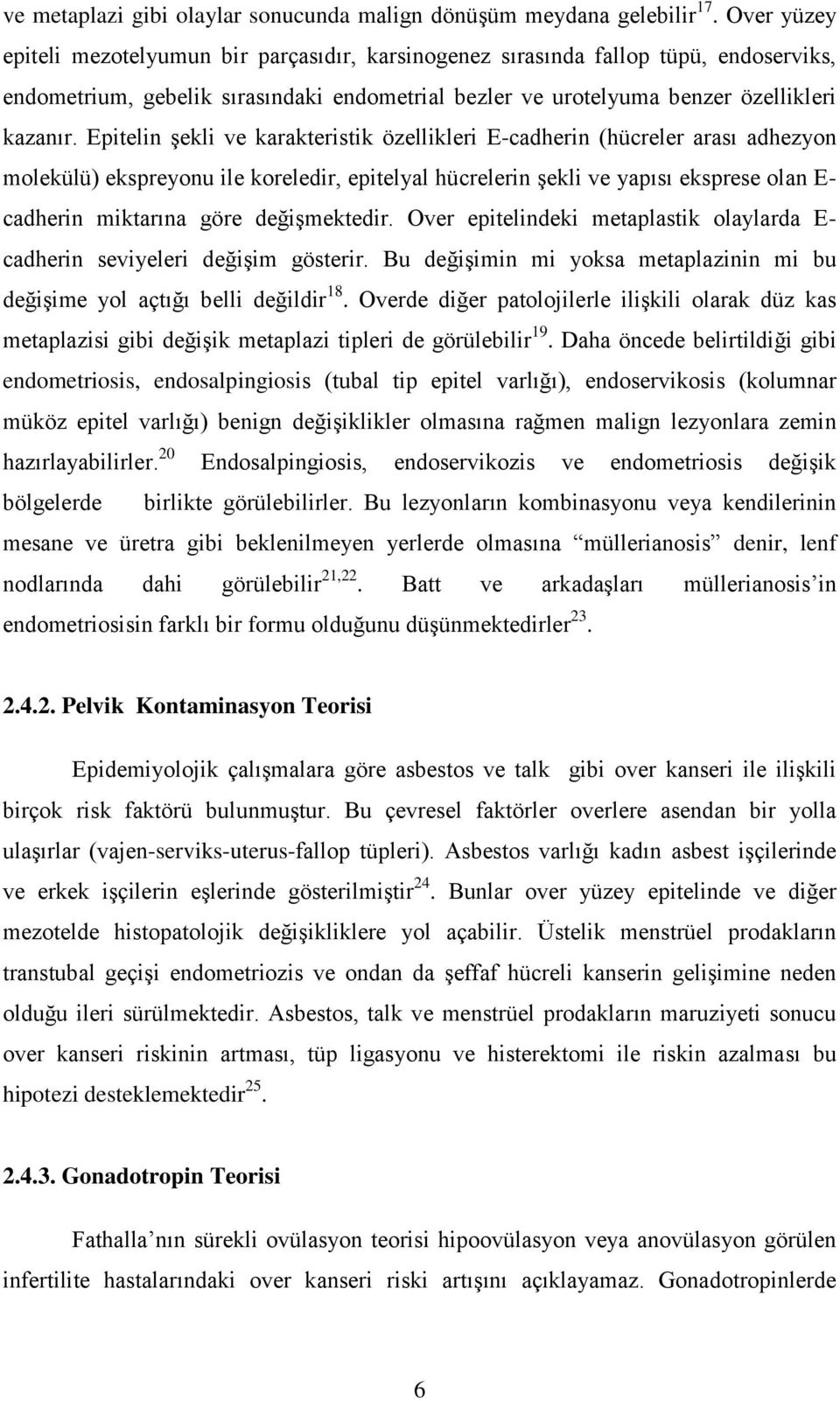 Epitelin şekli ve karakteristik özellikleri E-cadherin (hücreler arası adhezyon molekülü) ekspreyonu ile koreledir, epitelyal hücrelerin şekli ve yapısı eksprese olan E- cadherin miktarına göre