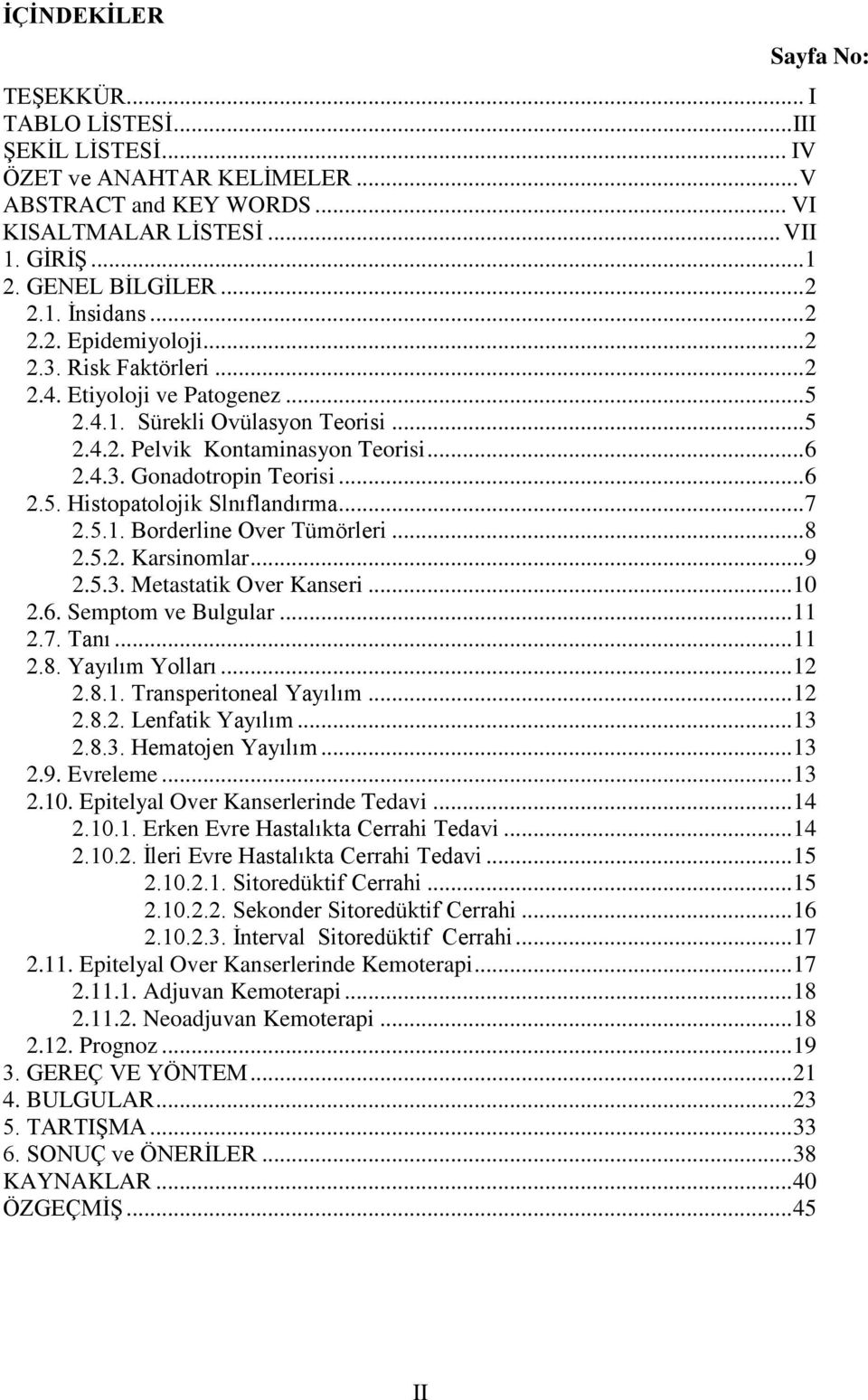 .. 6 2.5. Histopatolojik Slnıflandırma... 7 2.5.1. Borderline Over Tümörleri... 8 2.5.2. Karsinomlar... 9 2.5.3. Metastatik Over Kanseri... 10 2.6. Semptom ve Bulgular... 11 2.7. Tanı... 11 2.8. Yayılım Yolları.