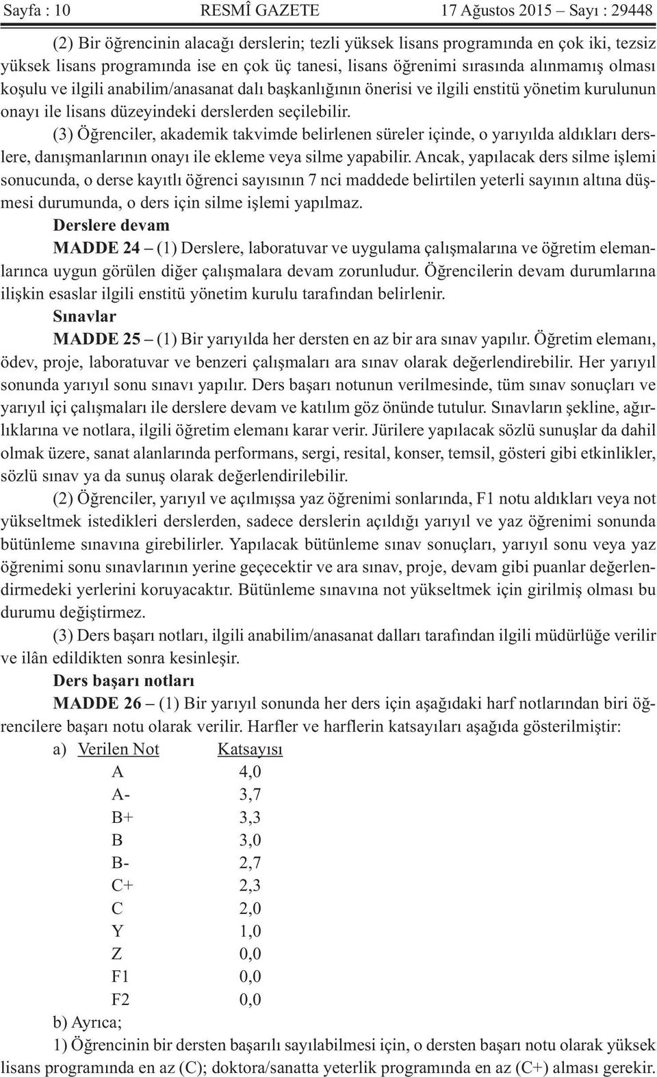 (3) Öğrenciler, akademik takvimde belirlenen süreler içinde, o yarıyılda aldıkları derslere, danışmanlarının onayı ile ekleme veya silme yapabilir.