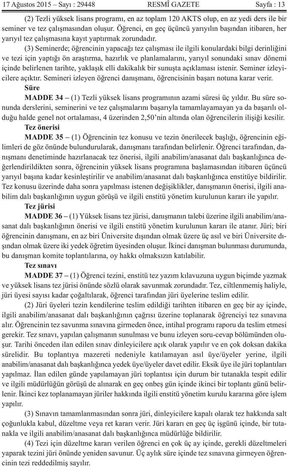 (3) Seminerde; öğrencinin yapacağı tez çalışması ile ilgili konulardaki bilgi derinliğini ve tezi için yaptığı ön araştırma, hazırlık ve planlamalarını, yarıyıl sonundaki sınav dönemi içinde