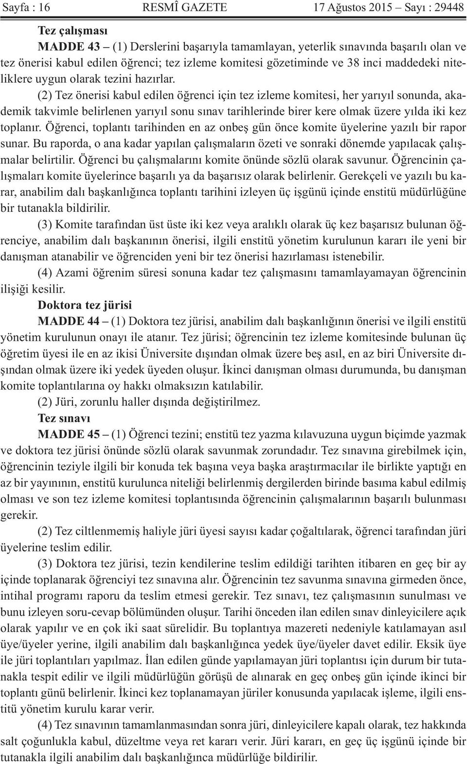 (2) Tez önerisi kabul edilen öğrenci için tez izleme komitesi, her yarıyıl sonunda, akademik takvimle belirlenen yarıyıl sonu sınav tarihlerinde birer kere olmak üzere yılda iki kez toplanır.