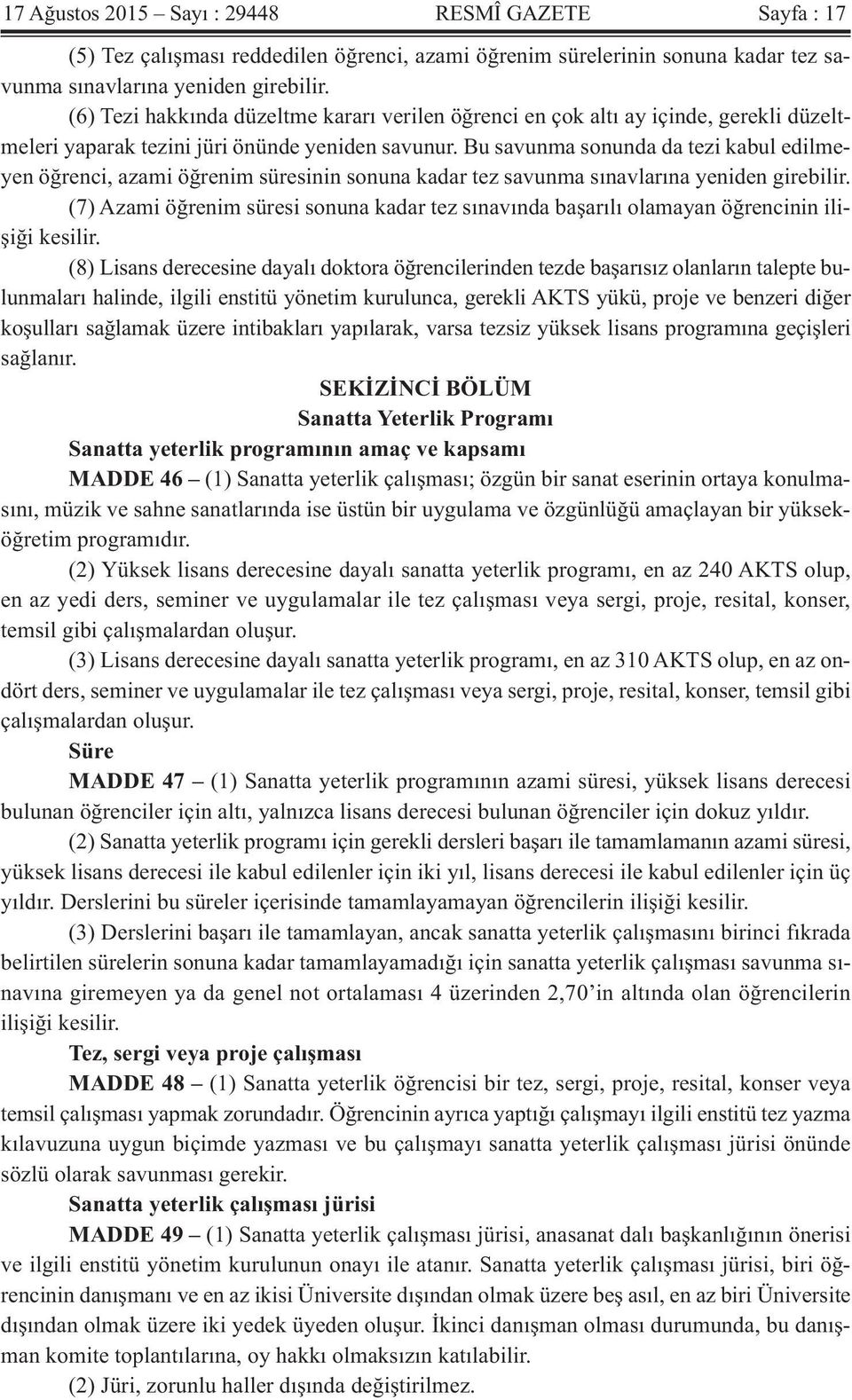 Bu savunma sonunda da tezi kabul edilmeyen öğrenci, azami öğrenim süresinin sonuna kadar tez savunma sınavlarına yeniden girebilir.