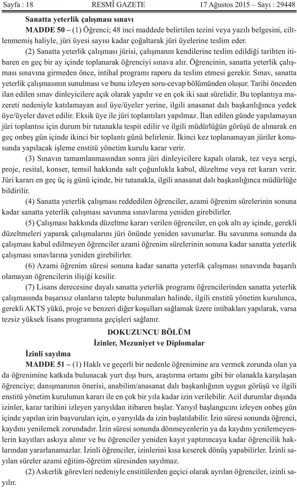 (2) Sanatta yeterlik çalışması jürisi, çalışmanın kendilerine teslim edildiği tarihten itibaren en geç bir ay içinde toplanarak öğrenciyi sınava alır.