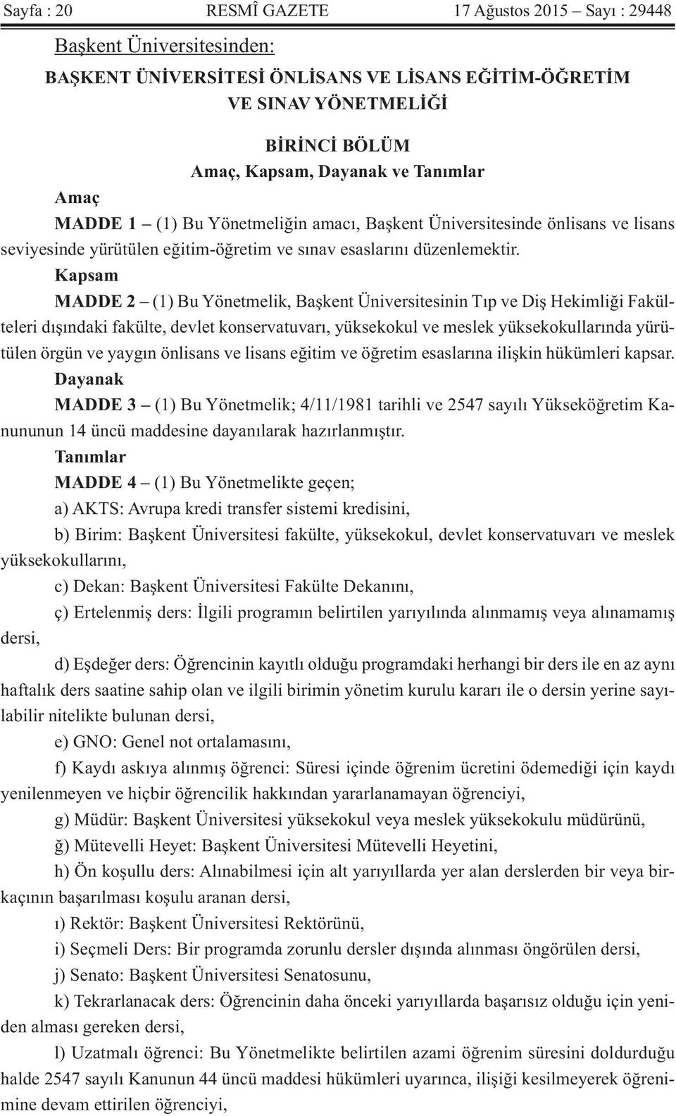 Kapsam MADDE 2 (1) Bu Yönetmelik, Başkent Üniversitesinin Tıp ve Diş Hekimliği Fakülteleri dışındaki fakülte, devlet konservatuvarı, yüksekokul ve meslek yüksekokullarında yürütülen örgün ve yaygın