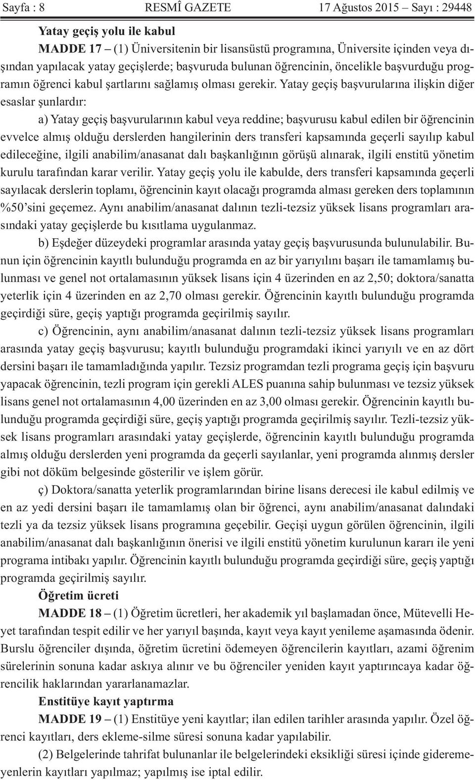 Yatay geçiş başvurularına ilişkin diğer esaslar şunlardır: a) Yatay geçiş başvurularının kabul veya reddine; başvurusu kabul edilen bir öğrencinin evvelce almış olduğu derslerden hangilerinin ders