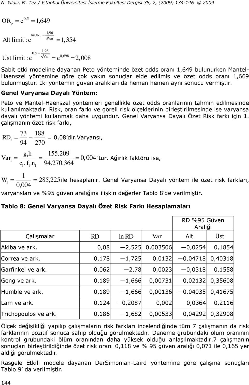 odd oraı,669 bulumuştur. İ yötem güve aralıları da heme heme ayı oucu vermştr. Geel yaa Dayalı Yötem: Peto ve Matel-Haezel yötemler geellle özet odd oralarıı tahm edlmede ullaılmatadır.