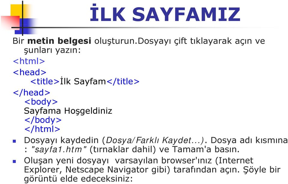 Sayfama Hoşgeldiniz </body> </html> Dosyayı kaydedin (Dosya/Farklı Kaydet...). Dosya adı kısmına : "sayfa1.