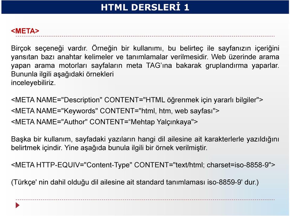 i <META NAME="Description" CONTENT="HTML öğrenmek için yararlı bilgiler"> <META NAME="Keywords" CONTENT="html, 1 htm, web sayfası"> <META NAME="Author" CONTENT= Mehtap Yalçınkaya"> Başka bir