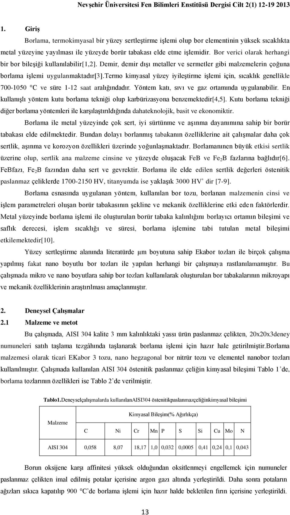 Bor verici olarak herhangi bir bor bileşiği kullanılabilir[1,2]. Demir, demir dışı metaller ve sermetler gibi malzemelerin çoğuna borlama işlemi uygulanmaktadır[3].