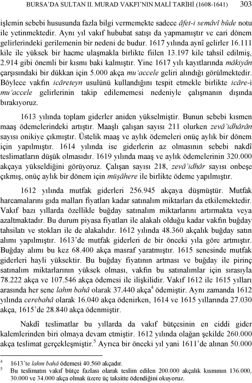 197 kile tahsil edilmiş, 2.914 gibi önemli bir kısmı baki kalmıştır. Yine 1617 yılı kayıtlarında mâkiyân çarşısındaki bir dükkan için 5.000 akça mu accele geliri alındığı görülmektedir.