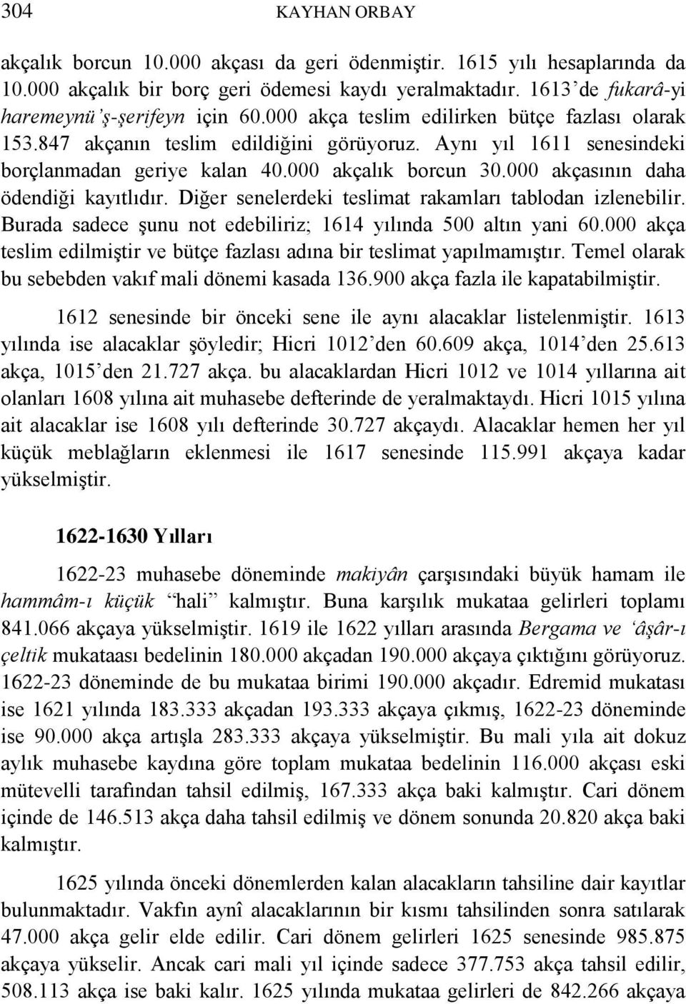 000 akçasının daha ödendiği kayıtlıdır. Diğer senelerdeki teslimat rakamları tablodan izlenebilir. Burada sadece şunu not edebiliriz; 1614 yılında 500 altın yani 60.