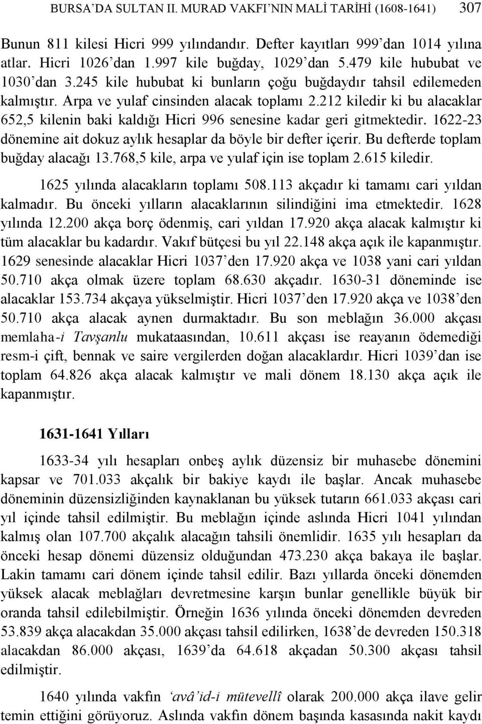 212 kiledir ki bu alacaklar 652,5 kilenin baki kaldığı Hicri 996 senesine kadar geri gitmektedir. 1622-23 dönemine ait dokuz aylık hesaplar da böyle bir defter içerir.