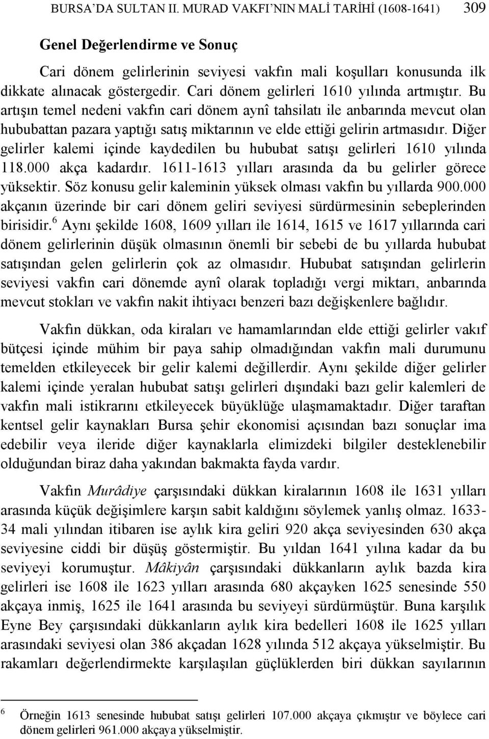 Bu artışın temel nedeni vakfın cari dönem aynî tahsilatı ile anbarında mevcut olan hububattan pazara yaptığı satış miktarının ve elde ettiği gelirin artmasıdır.