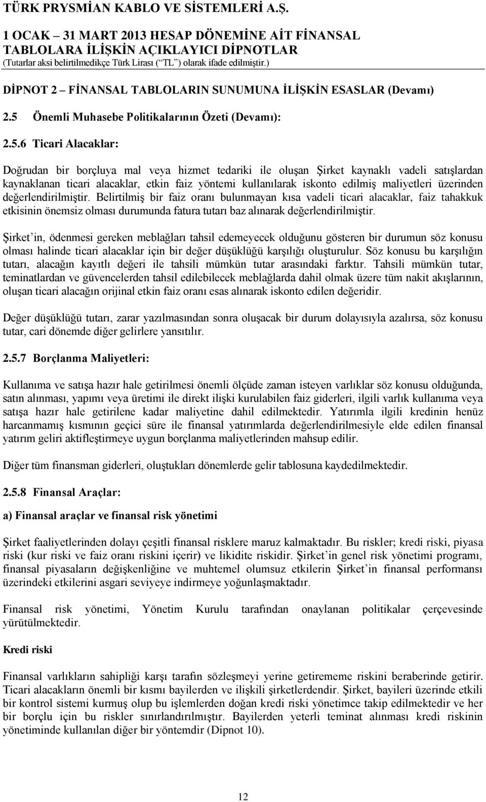 6 Ticari Alacaklar: Doğrudan bir borçluya mal veya hizmet tedariki ile oluşan Şirket kaynaklı vadeli satışlardan kaynaklanan ticari alacaklar, etkin faiz yöntemi kullanılarak iskonto edilmiş