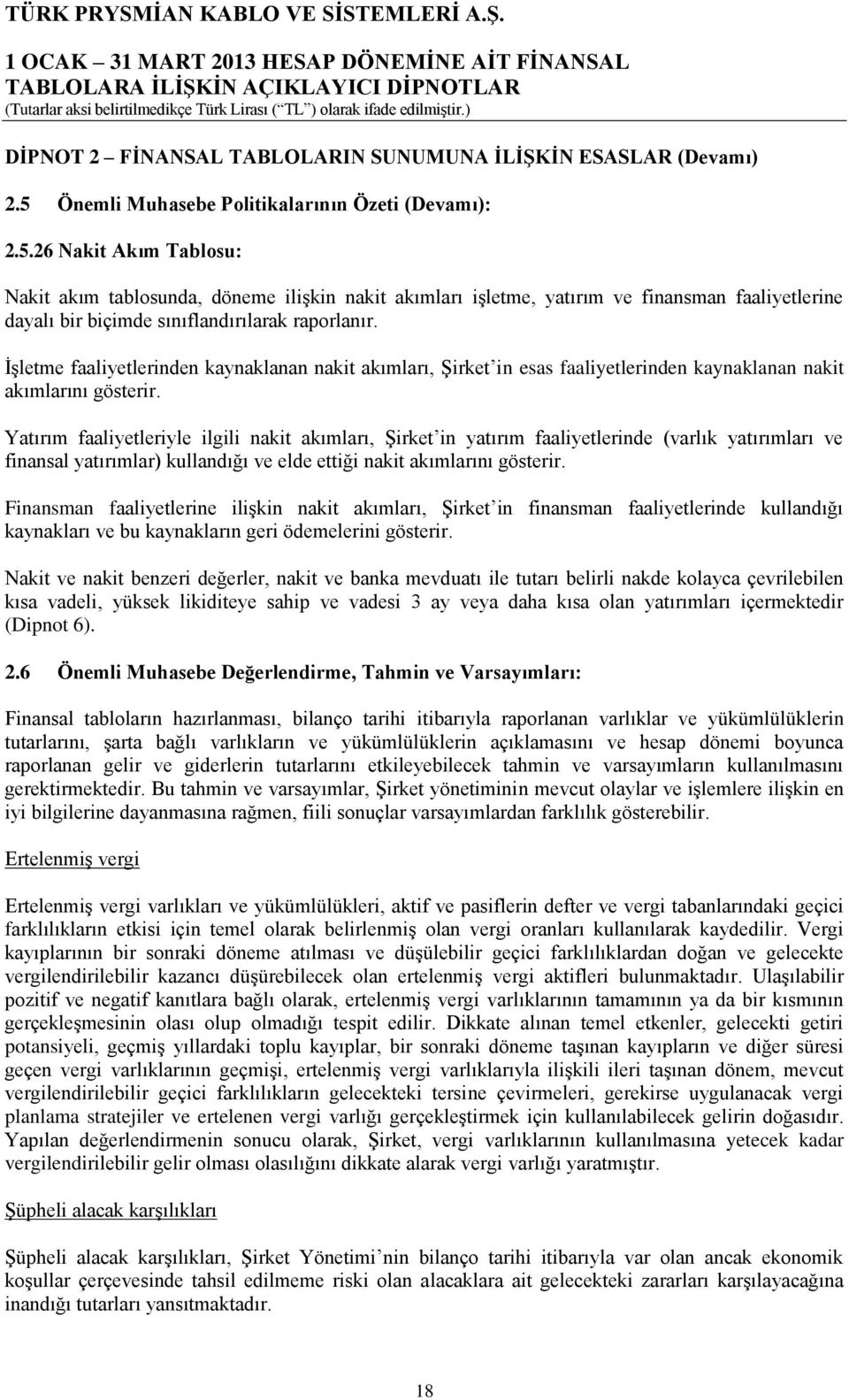 26 Nakit Akım Tablosu: Nakit akım tablosunda, döneme ilişkin nakit akımları işletme, yatırım ve finansman faaliyetlerine dayalı bir biçimde sınıflandırılarak raporlanır.