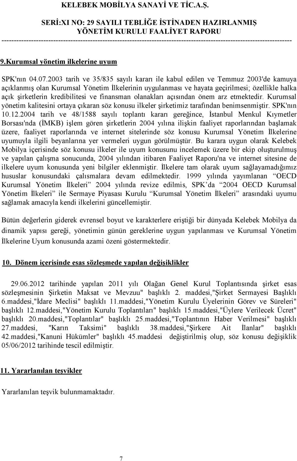 finansman olanakları açısından önem arz etmektedir. Kurumsal yönetim kalitesini ortaya çıkaran söz konusu ilkeler şirketimiz tarafından benimsenmiştir. SPK'nın 10.12.