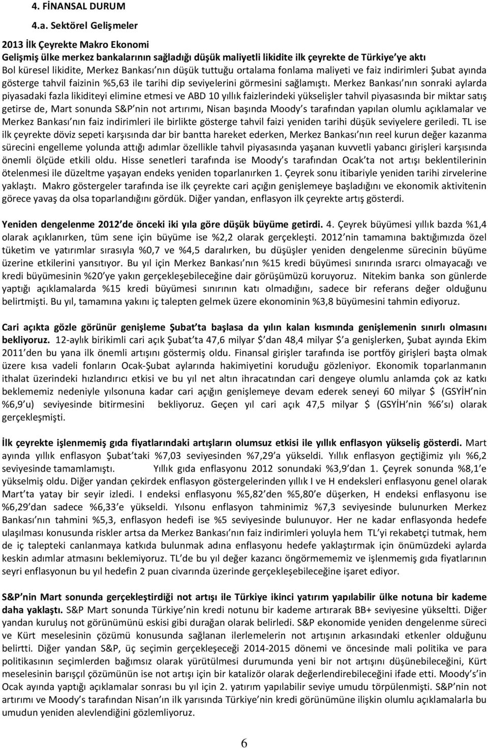 tuttuğu ortalama fonlama maliyeti ve faiz indirimleri Şubat ayında gösterge tahvil faizinin %5,63 ile tarihi dip seviyelerini görmesini sağlamıştı.