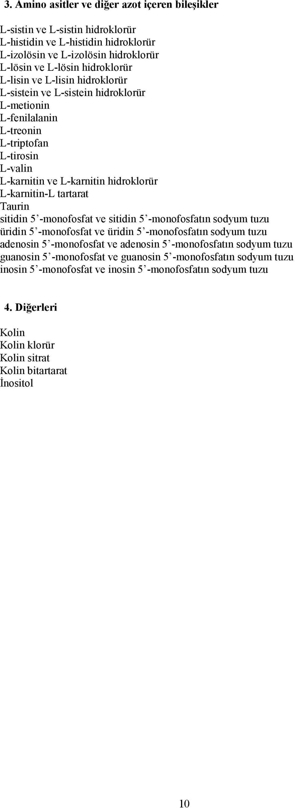 Taurin sitidin 5 -monofosfat ve sitidin 5 -monofosfatın sodyum tuzu üridin 5 -monofosfat ve üridin 5 -monofosfatın sodyum tuzu adenosin 5 -monofosfat ve adenosin 5 -monofosfatın sodyum tuzu