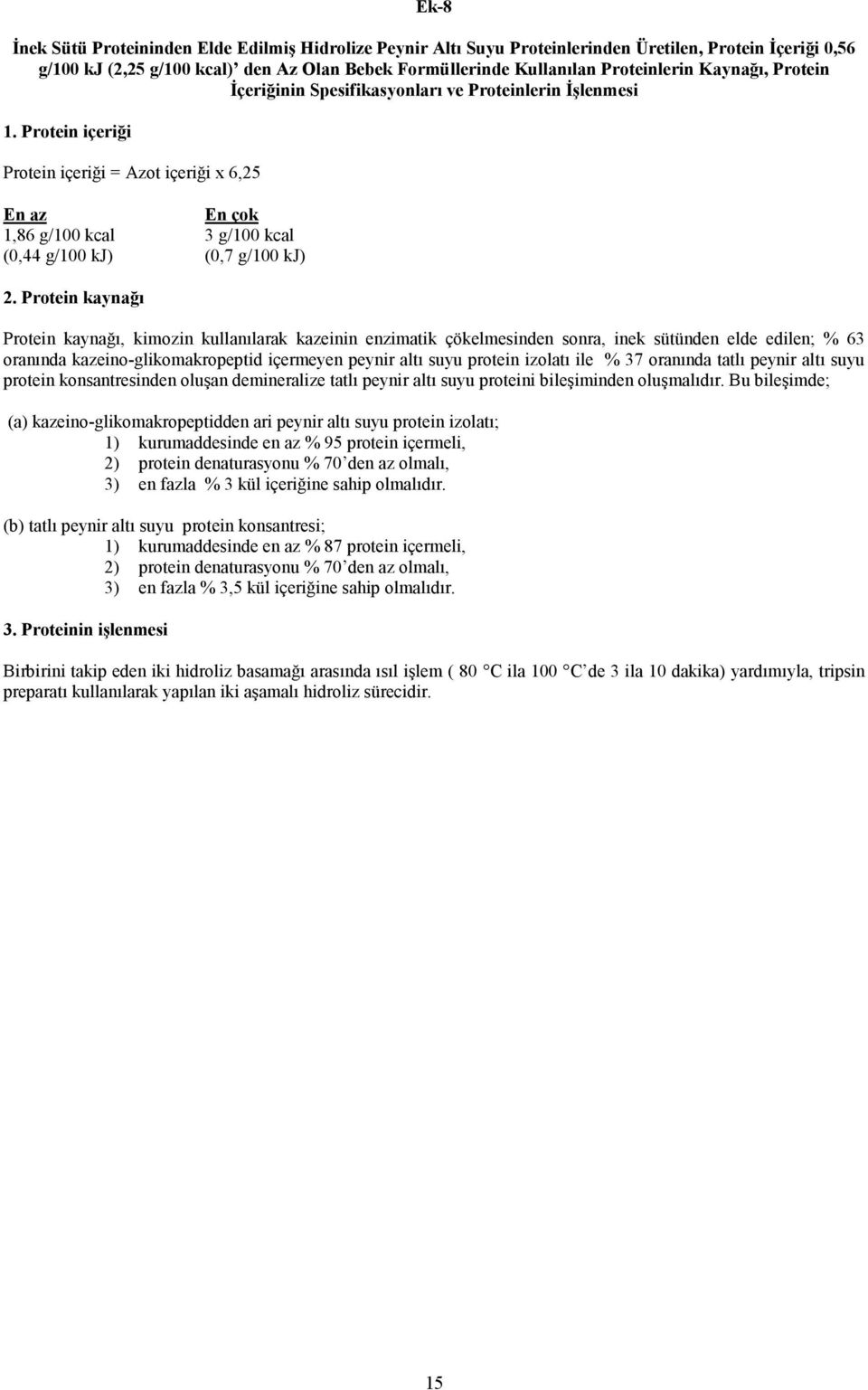 Protein kaynağı Protein kaynağı, kimozin kullanılarak kazeinin enzimatik çökelmesinden sonra, inek sütünden elde edilen; % 63 oranında kazeino-glikomakropeptid içermeyen peynir altı suyu protein