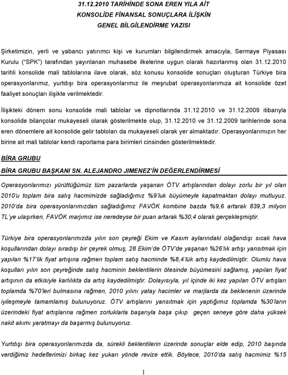 Kurulu ( SPK ) tarafından yayınlanan muhasebe ilkelerine uygun olarak hazırlanmış olan 2010 tarihli konsolide mali tablolarına ilave olarak, söz konusu konsolide sonuçları oluşturan Türkiye bira