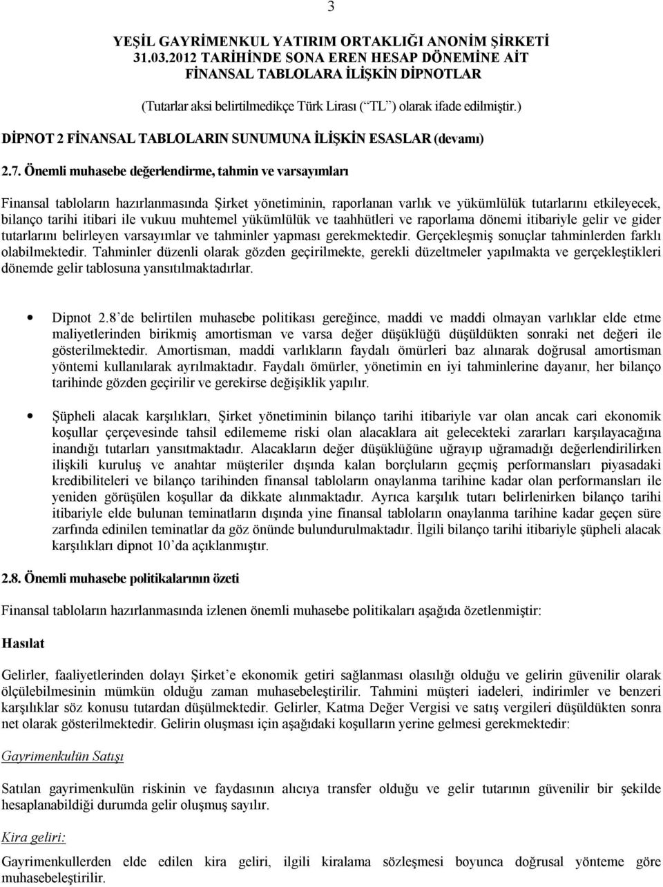 muhtemel yükümlülük ve taahhütleri ve raporlama dönemi itibariyle gelir ve gider tutarlarını belirleyen varsayımlar ve tahminler yapması gerekmektedir.