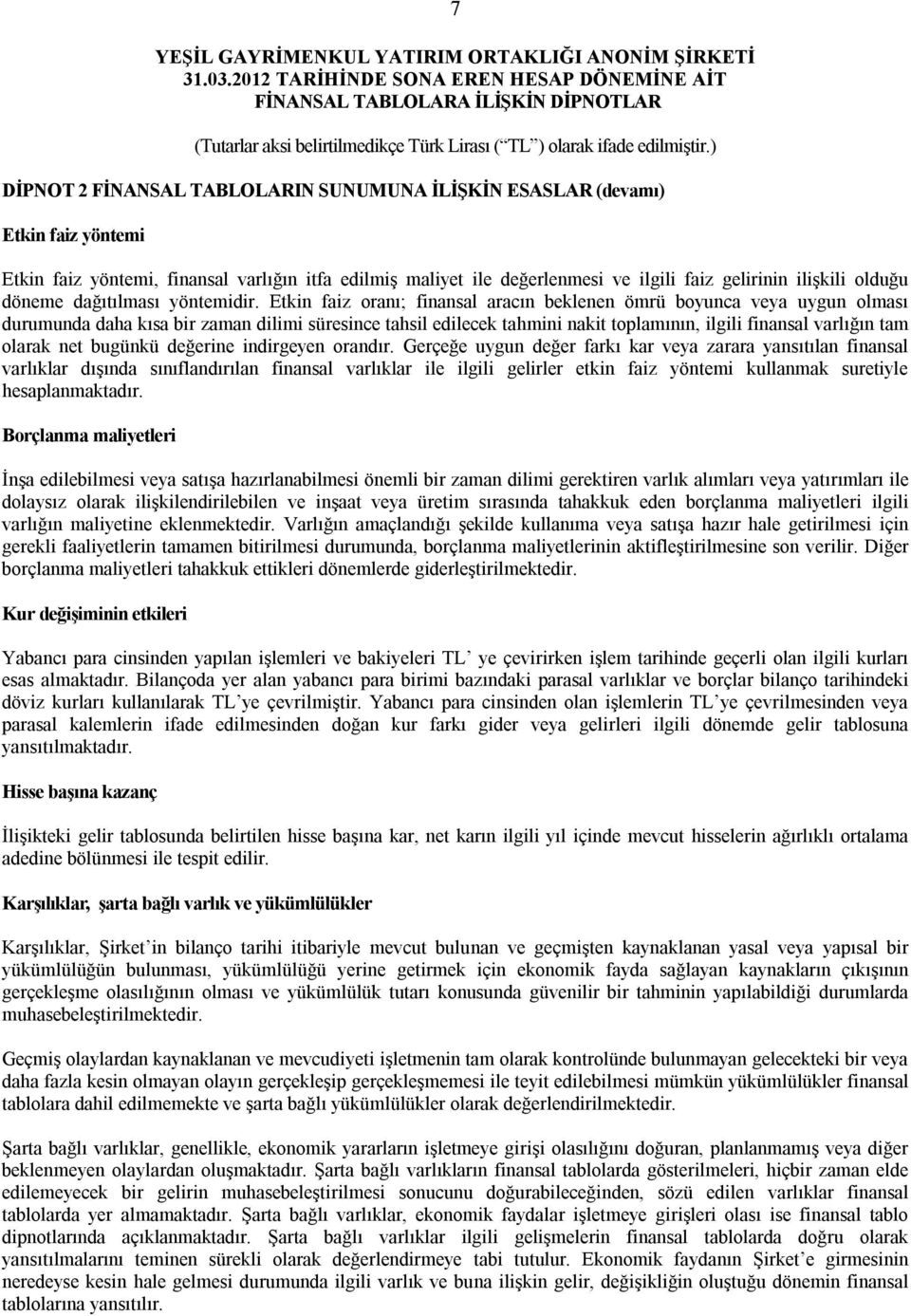 Etkin faiz oranı; finansal aracın beklenen ömrü boyunca veya uygun olması durumunda daha kısa bir zaman dilimi süresince tahsil edilecek tahmini nakit toplamının, ilgili finansal varlığın tam olarak