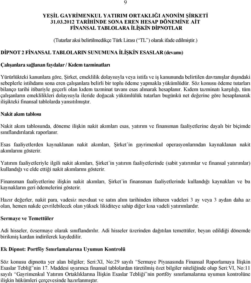 Söz konusu ödeme tutarları bilanço tarihi itibariyle geçerli olan kıdem tazminat tavanı esas alınarak hesaplanır.