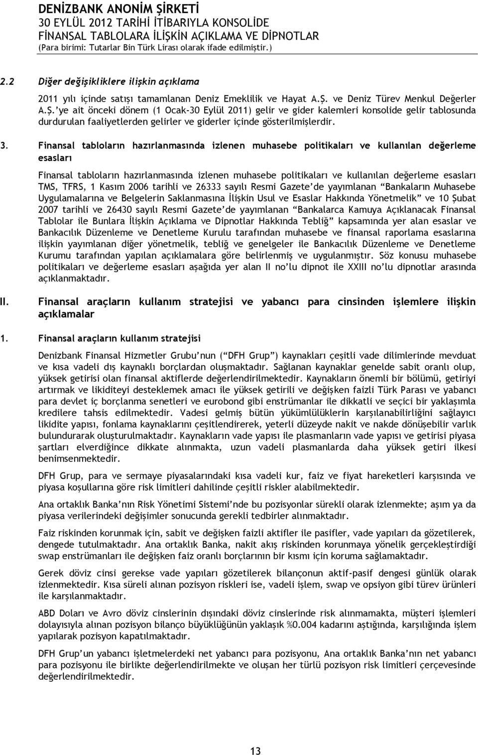 ye ait önceki dönem (1 Ocak-30 Eylül 2011) gelir ve gider kalemleri konsolide gelir tablosunda durdurulan faaliyetlerden gelirler ve giderler içinde gösterilmişlerdir. 3.