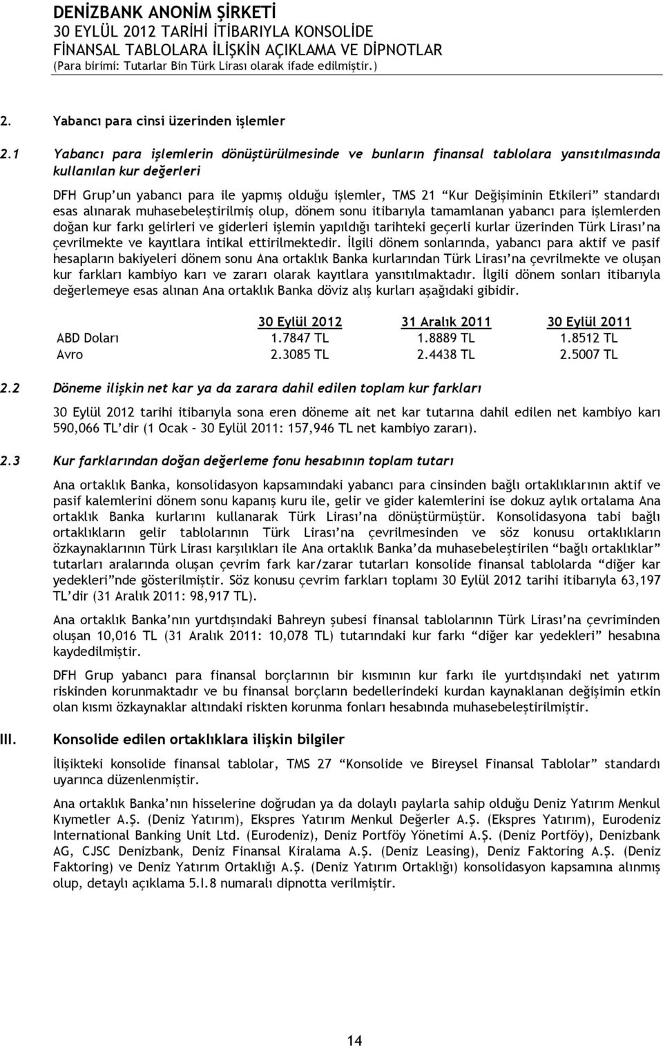 Etkileri standardı esas alınarak muhasebeleştirilmiş olup, dönem sonu itibarıyla tamamlanan yabancı para işlemlerden doğan kur farkı gelirleri ve giderleri işlemin yapıldığı tarihteki geçerli kurlar