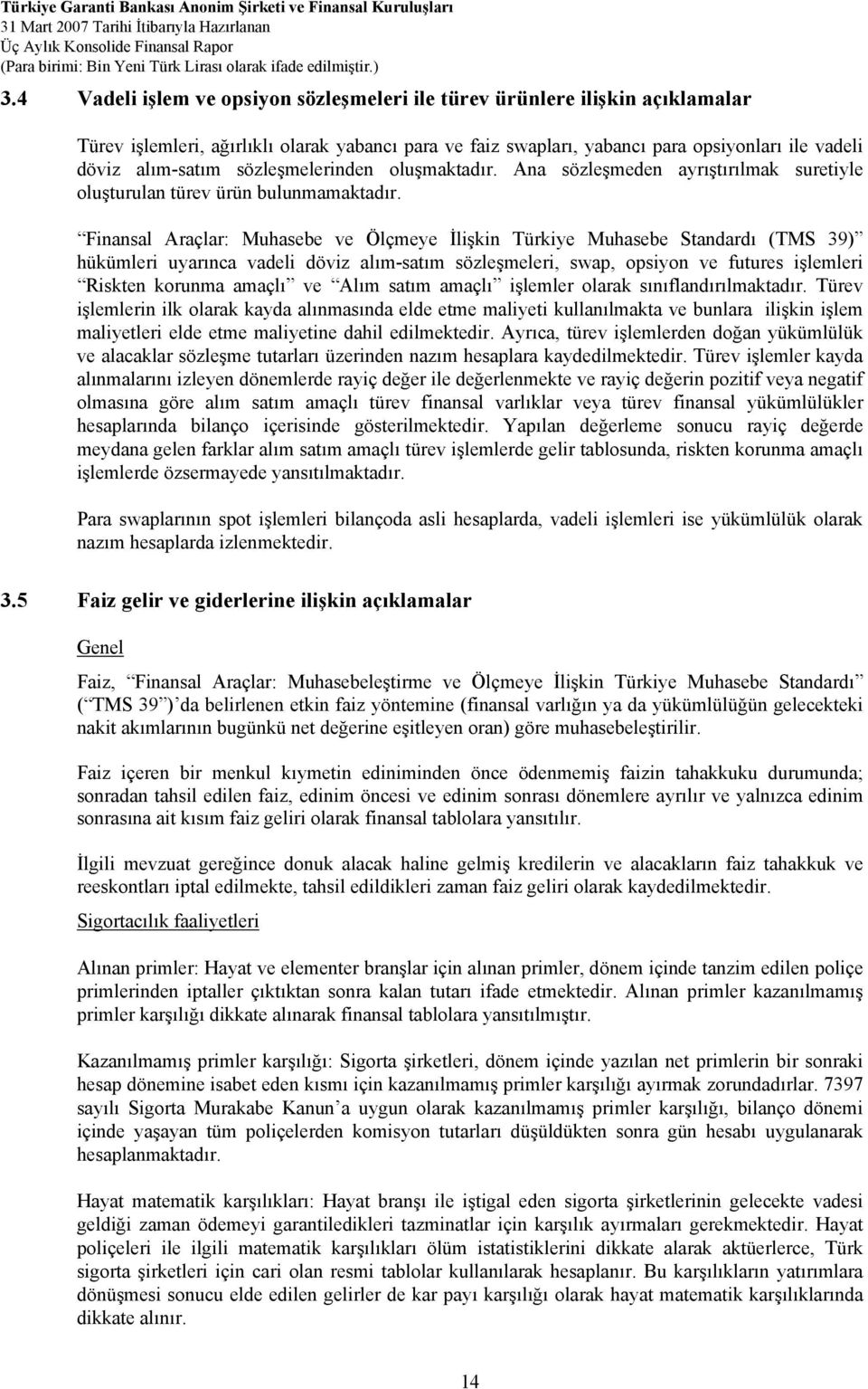 Finansal Araçlar: Muhasebe ve Ölçmeye İlişkin Türkiye Muhasebe Standardı (TMS 39) hükümleri uyarınca vadeli döviz alım-satım sözleşmeleri, swap, opsiyon ve futures işlemleri Riskten korunma amaçlı ve