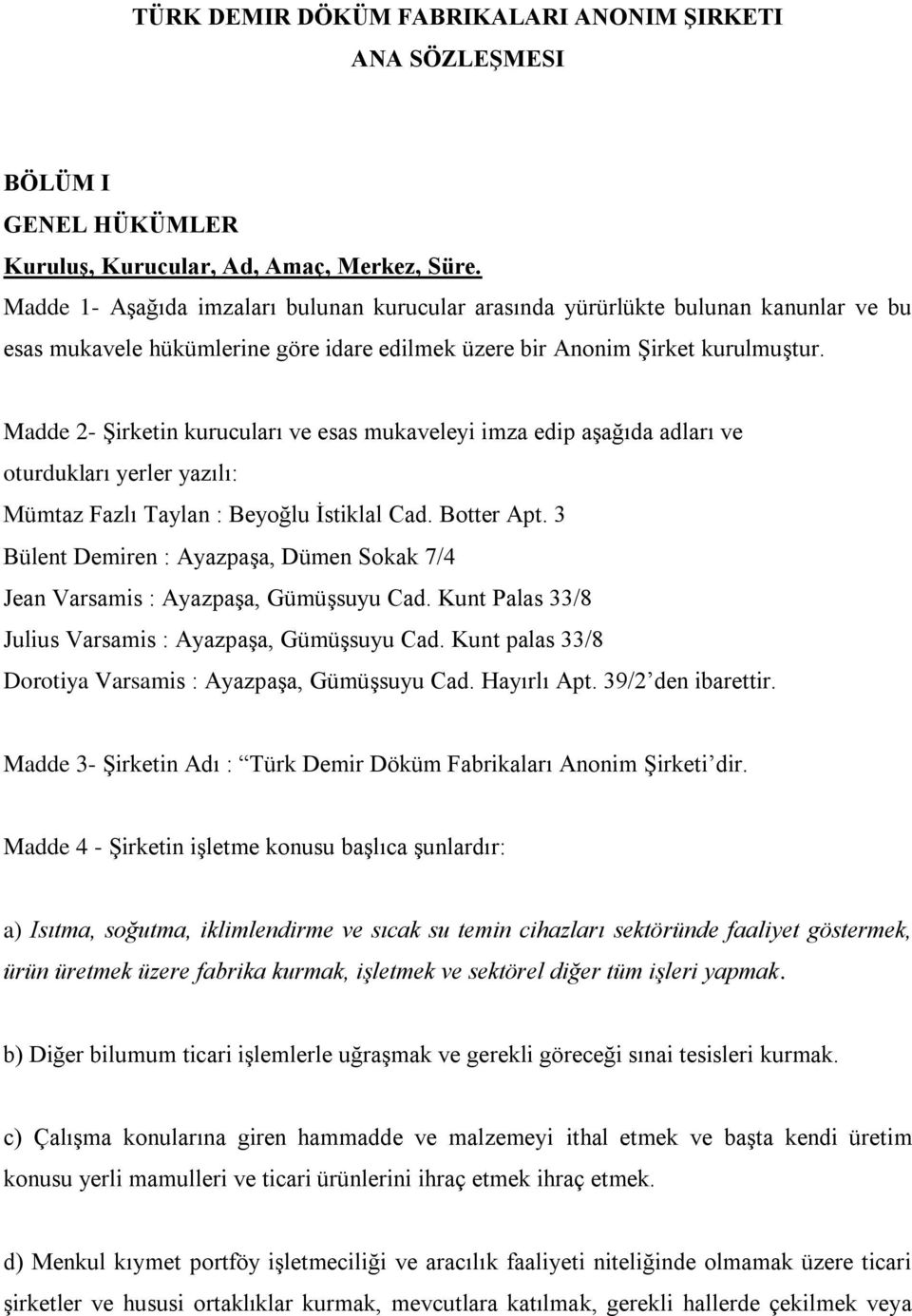 Madde 2- Şirketin kurucuları ve esas mukaveleyi imza edip aşağıda adları ve oturdukları yerler yazılı: Mümtaz Fazlı Taylan : Beyoğlu İstiklal Cad. Botter Apt.