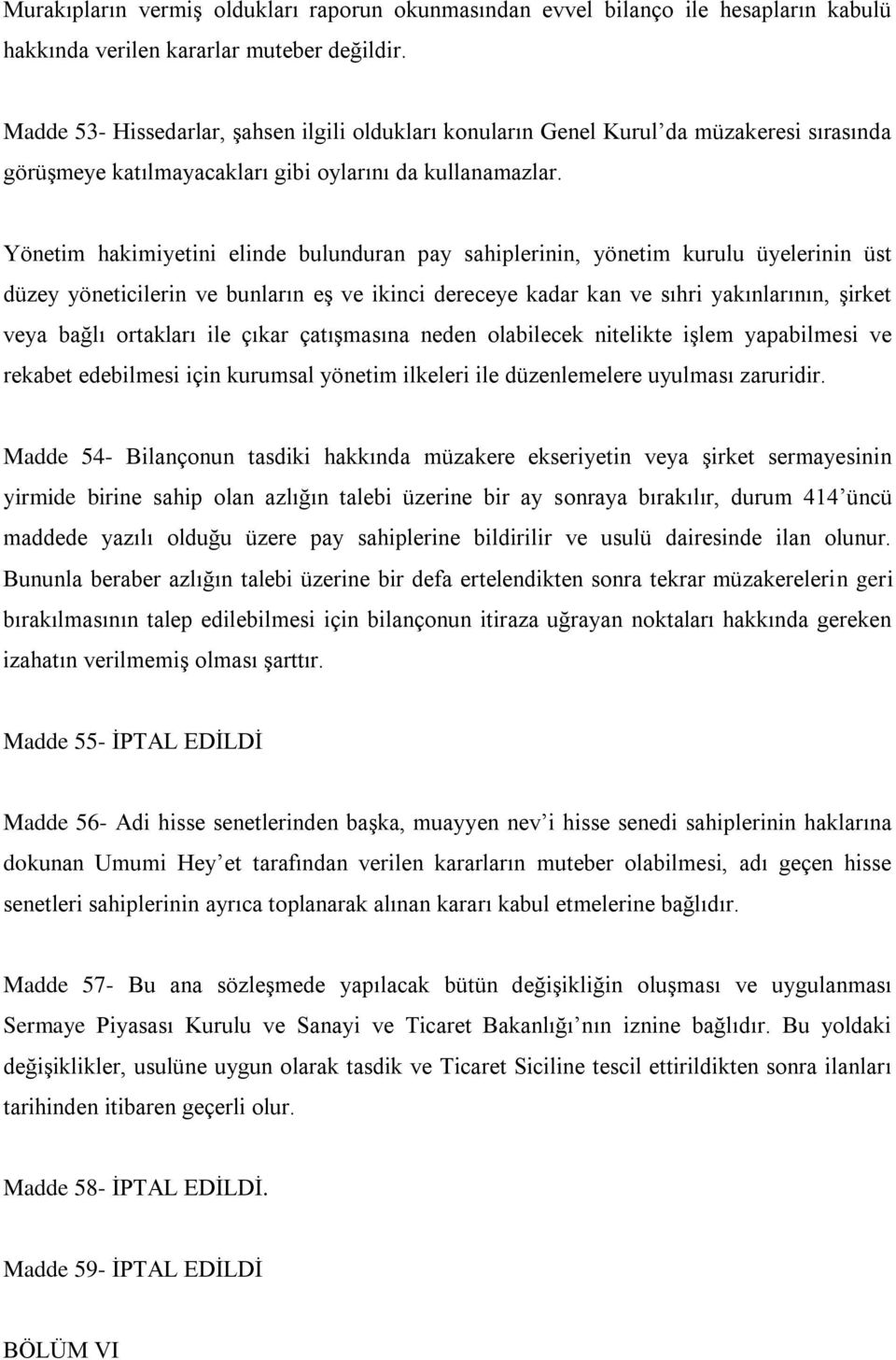 Yönetim hakimiyetini elinde bulunduran pay sahiplerinin, yönetim kurulu üyelerinin üst düzey yöneticilerin ve bunların eş ve ikinci dereceye kadar kan ve sıhri yakınlarının, şirket veya bağlı