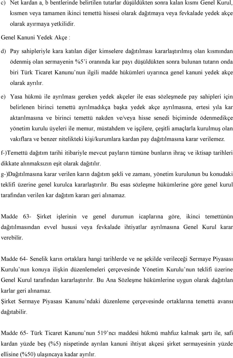 Genel Kanuni Yedek Akçe : d) Pay sahipleriyle kara katılan diğer kimselere dağıtılması kararlaştırılmış olan kısmından ödenmiş olan sermayenin %5 i oranında kar payı düşüldükten sonra bulunan tutarın