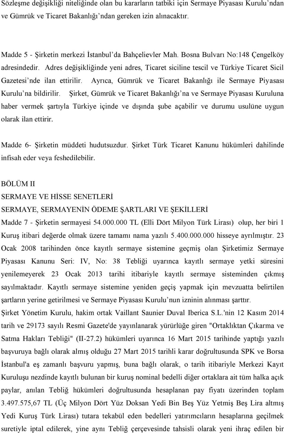 Adres değişikliğinde yeni adres, Ticaret siciline tescil ve Türkiye Ticaret Sicil Gazetesi nde ilan ettirilir. Ayrıca, Gümrük ve Ticaret Bakanlığı ile Sermaye Piyasası Kurulu na bildirilir.