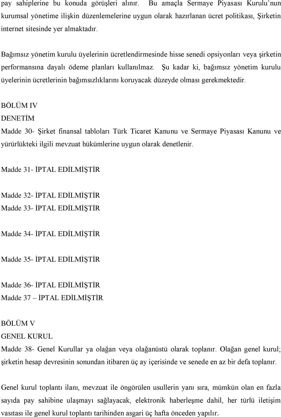 Bağımsız yönetim kurulu üyelerinin ücretlendirmesinde hisse senedi opsiyonları veya şirketin performansına dayalı ödeme planları kullanılmaz.