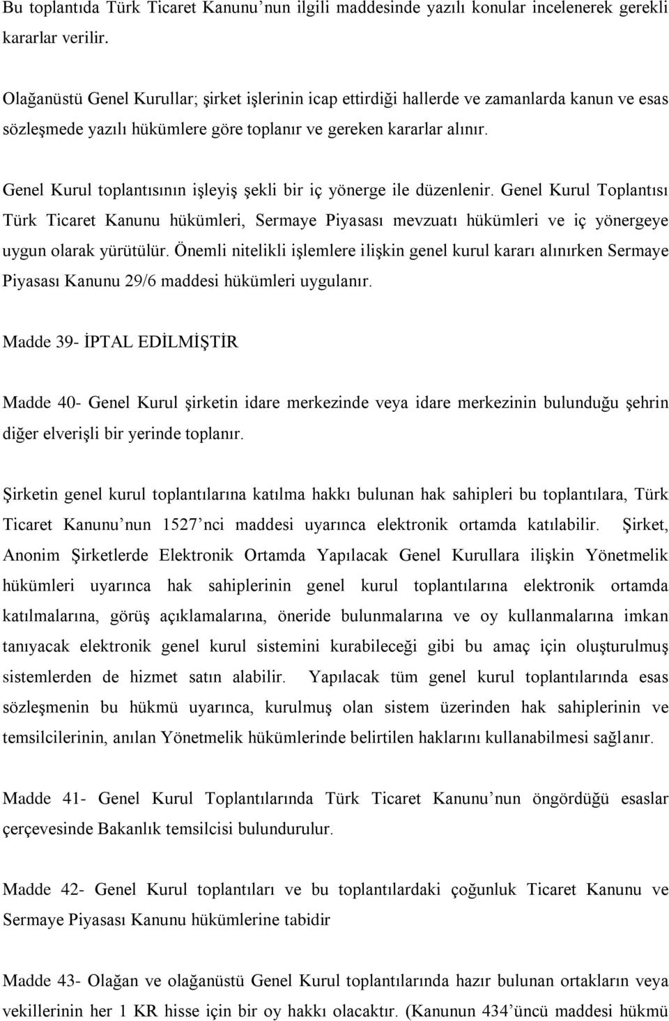 Genel Kurul toplantısının işleyiş şekli bir iç yönerge ile düzenlenir. Genel Kurul Toplantısı Türk Ticaret Kanunu hükümleri, Sermaye Piyasası mevzuatı hükümleri ve iç yönergeye uygun olarak yürütülür.