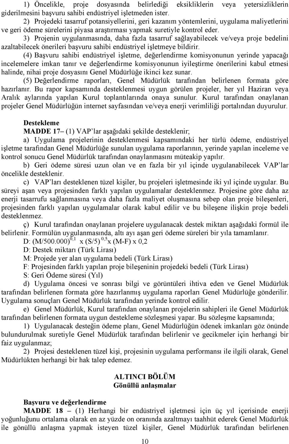 3) Projenin uygulanmasında, daha fazla tasarruf sağlayabilecek ve/veya proje bedelini azaltabilecek önerileri başvuru sahibi endüstriyel işletmeye bildirir.