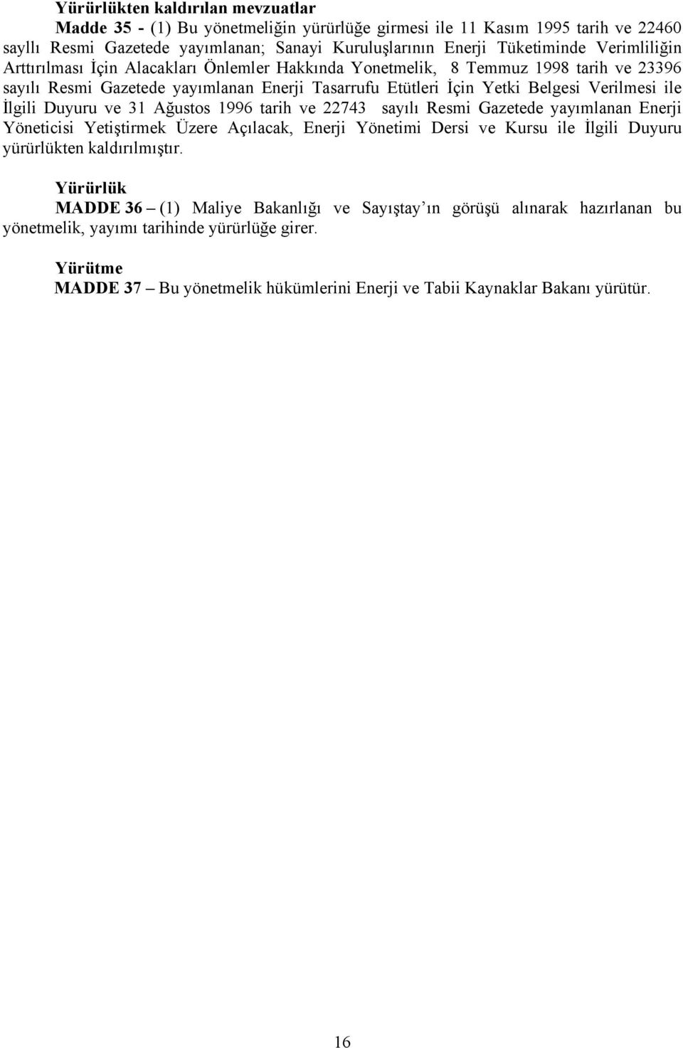 Duyuru ve 31 Ağustos 1996 tarih ve 22743 sayılı Resmi Gazetede yayımlanan Enerji Yöneticisi Yetiştirmek Üzere Açılacak, Enerji Yönetimi Dersi ve Kursu ile İlgili Duyuru yürürlükten kaldırılmıştır.