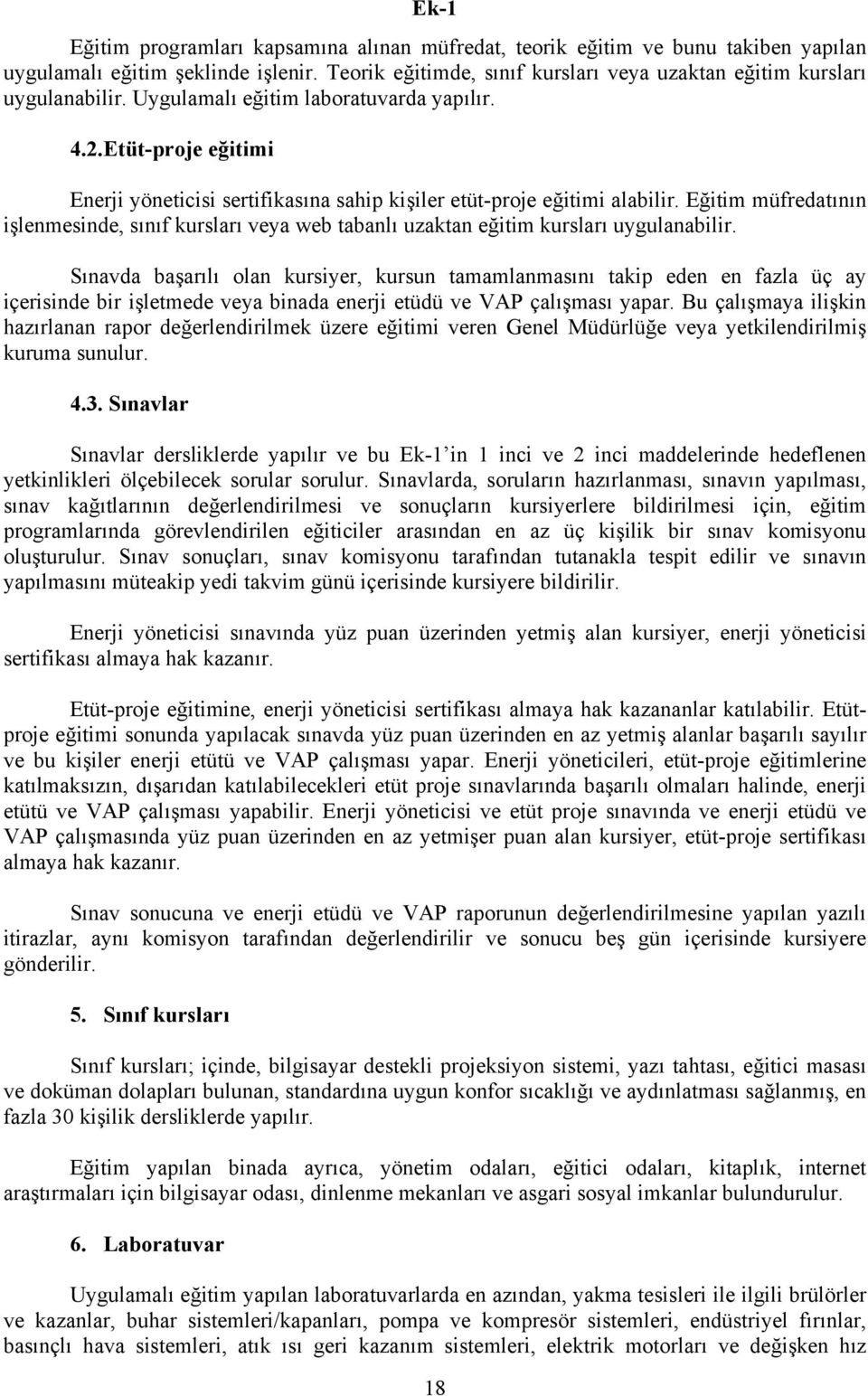 Eğitim müfredatının işlenmesinde, sınıf kursları veya web tabanlı uzaktan eğitim kursları uygulanabilir.