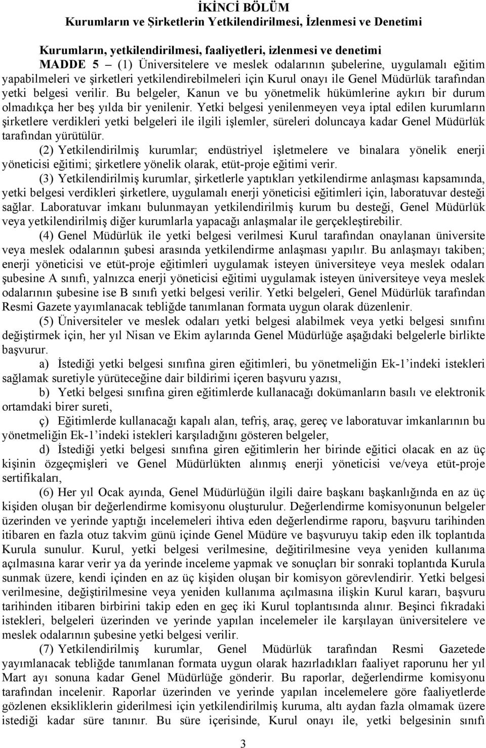 Bu belgeler, Kanun ve bu yönetmelik hükümlerine aykırı bir durum olmadıkça her beş yılda bir yenilenir.