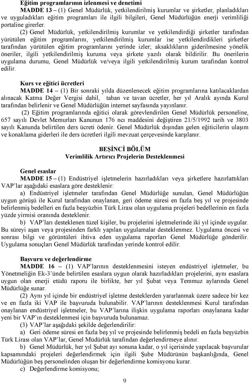 (2) Genel Müdürlük, yetkilendirilmiş kurumlar ve yetkilendirdiği şirketler tarafından yürütülen eğitim programlarını, yetkilendirilmiş kurumlar ise yetkilendirdikleri şirketler tarafından yürütülen