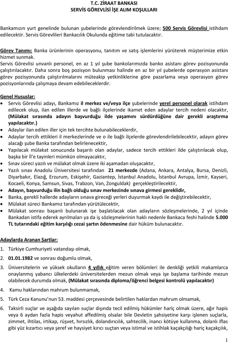 Servis Görevlisi unvanlı personel, en az 1 yıl şube bankolarımızda banko asistanı görev pozisyonunda çalıştırılacaktır.